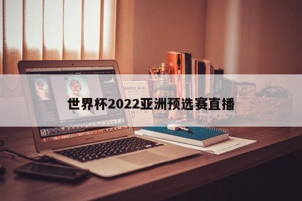 世界杯2022亚洲预选赛直播