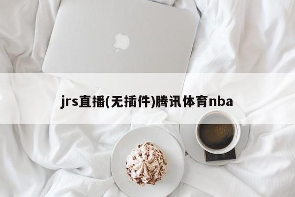 jrs直播(无插件)腾讯体育nba