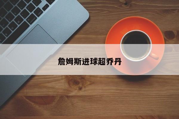 詹姆斯进球超乔丹