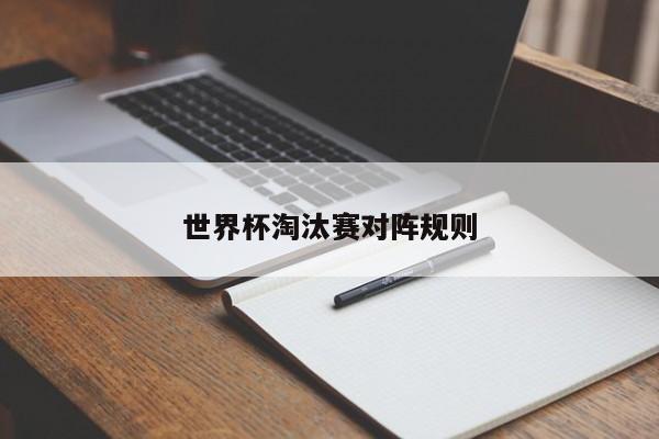 世界杯淘汰赛对阵规则