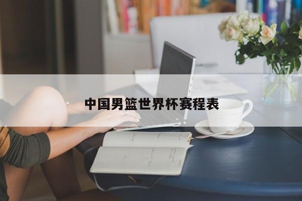 中国男篮世界杯赛程表