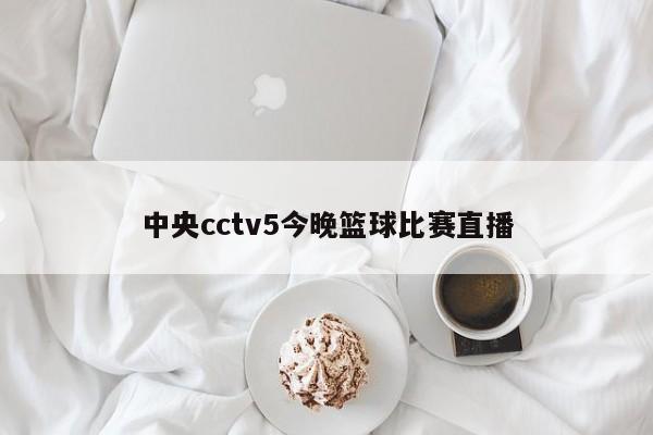 中央cctv5今晚篮球比赛直播