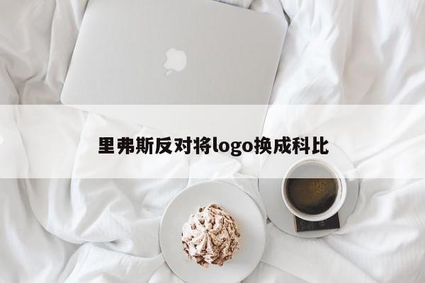 里弗斯反对将logo换成科比