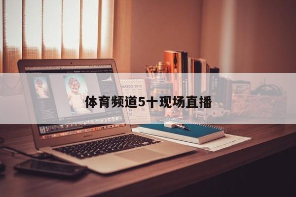 体育频道5十现场直播